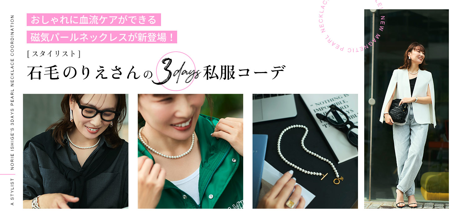 おしゃれに血流ケアができる磁気パールネックレスが新登場！人気スタイリスト石毛のりえさんの3DAYS私服コーデ